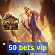 50 bets vip